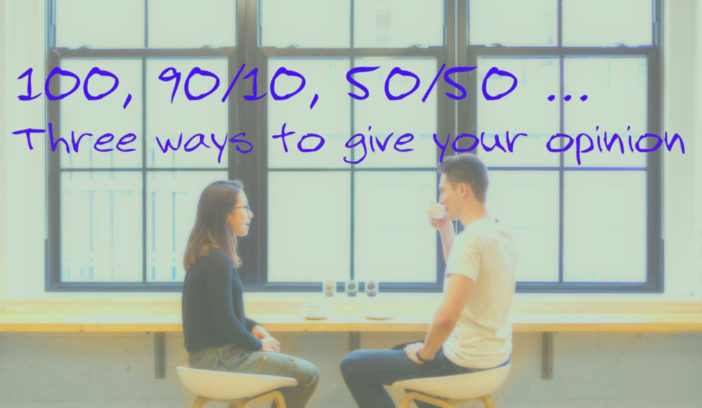 100, 90/10, 50/50 … three ways to give your opinion